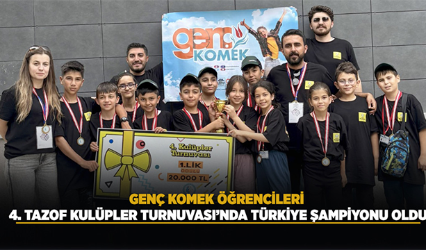 GENÇ KOMEK ÖĞRENCİLERİ 4. TAZOF KULÜPLER TURNUVASI’NDA TÜRKİYE ŞAMPİYONU OLDU